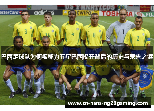 巴西足球队为何被称为五星巴西揭开背后的历史与荣誉之谜 巴西足球队为何被称为五星巴西揭开背后的历史与荣誉之谜