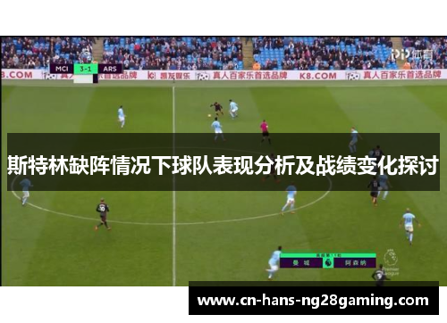 斯特林缺阵情况下球队表现分析及战绩变化探讨 斯特林缺阵情况下球队表现分析及战绩变化探讨