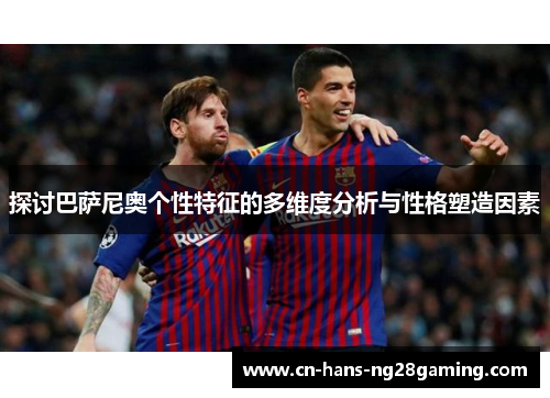 探讨巴萨尼奥个性特征的多维度分析与性格塑造因素
