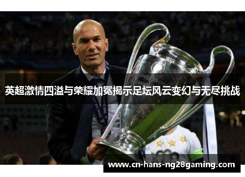 英超激情四溢与荣耀加冕揭示足坛风云变幻与无尽挑战