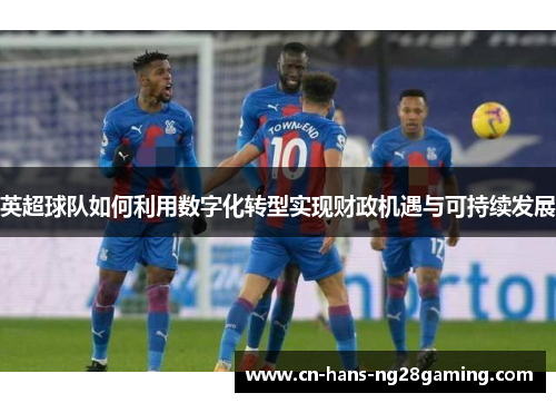 英超球队如何利用数字化转型实现财政机遇与可持续发展