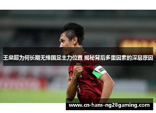 王燊超为何长期无缘国足主力位置 揭秘背后多重因素的深层原因