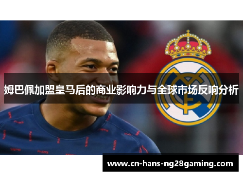 姆巴佩加盟皇马后的商业影响力与全球市场反响分析 姆巴佩加盟皇马后的商业影响力与全球市场反响分析