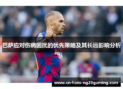 巴萨应对伤病困扰的优先策略及其长远影响分析