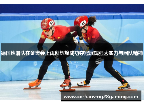 德国速滑队在冬奥会上再创辉煌成功夺冠展现强大实力与团队精神
