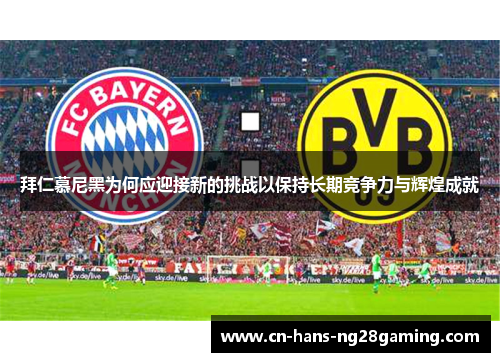 拜仁慕尼黑为何应迎接新的挑战以保持长期竞争力与辉煌成就