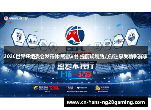 2026世界杯组委会发布休假建议书 提前规划助力球迷享受精彩赛事