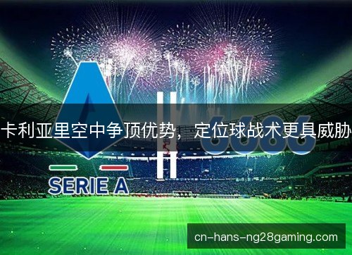卡利亚里空中争顶优势，定位球战术更具威胁